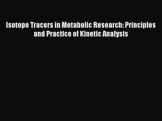 Read Isotope Tracers in Metabolic Research: Principles and Practice of Kinetic Analysis Ebook