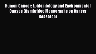 Read Human Cancer: Epidemiology and Environmental Causes (Cambridge Monographs on Cancer Research)