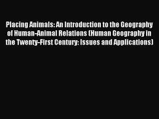 Read Book Placing Animals: An Introduction to the Geography of Human-Animal Relations (Human