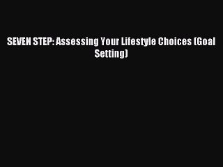 Read SEVEN STEP: Assessing Your Lifestyle Choices (Goal Setting) Ebook Free