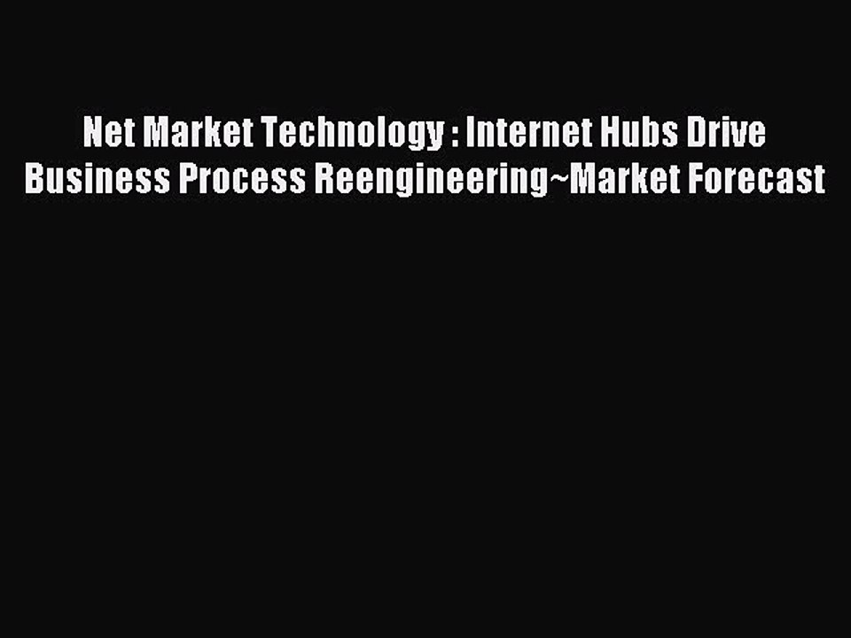 Read Net Market Technology : Internet Hubs Drive Business Process Reengineering~Market Forecast