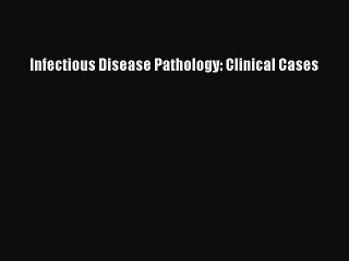 Download Infectious Disease Pathology: Clinical Cases [Download] Full Ebook