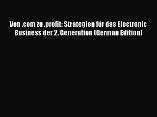 Read Von .com zu .profit: Strategien fÃ¼r das Electronic Business der 2. Generation (German