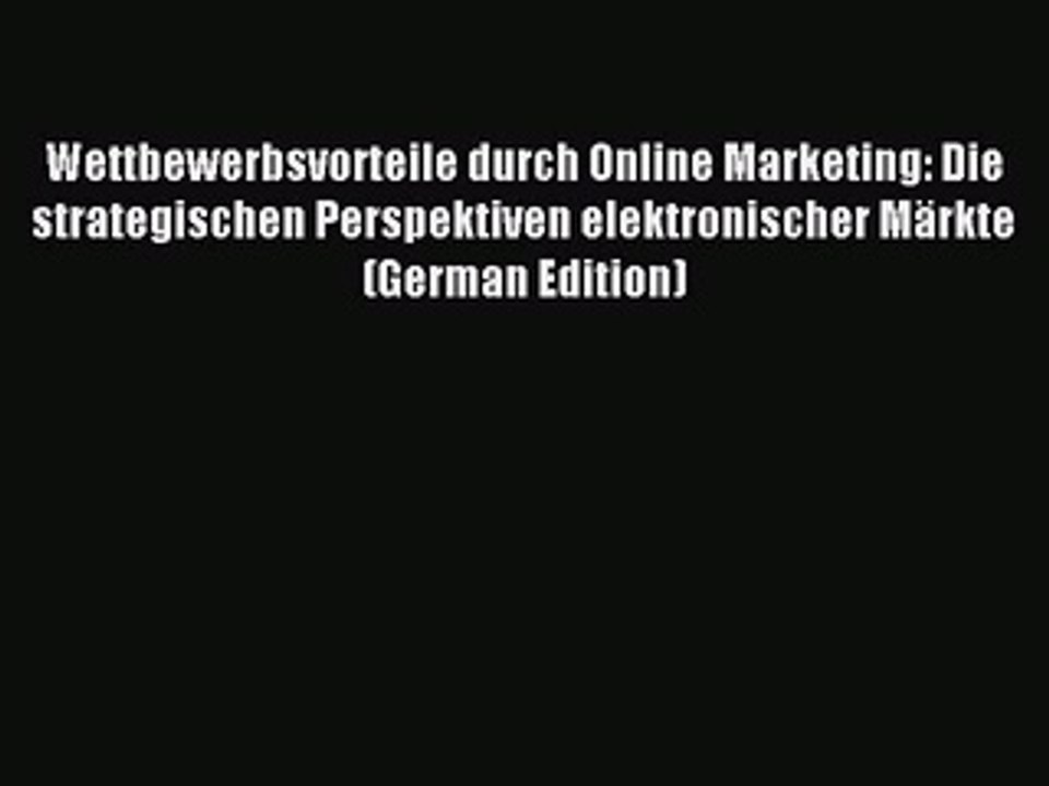 Read Wettbewerbsvorteile durch Online Marketing: Die strategischen Perspektiven elektronischer