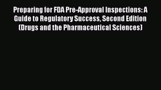 Read Preparing for FDA Pre-Approval Inspections: A Guide to Regulatory Success Second Edition