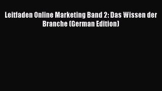 Read Leitfaden Online Marketing Band 2: Das Wissen der Branche (German Edition) Ebook Free