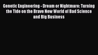 Read Genetic Engineering - Dream or Nightmare: Turning the Tide on the Brave New World of Bad