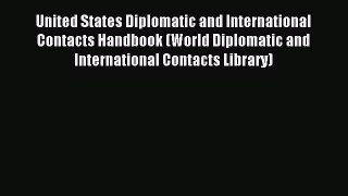 Read United States Diplomatic and International Contacts Handbook (World Diplomatic and International