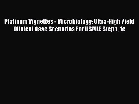 PDF Platinum Vignettes - Microbiology: Ultra-High Yield Clinical Case Scenarios For USMLE Step