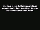Read Uzbekistan Internet And E-commerce Industry Investment And Business Guide (World Business