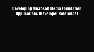 Download Developing Microsoft Media Foundation Applications (Developer Reference) Ebook Free
