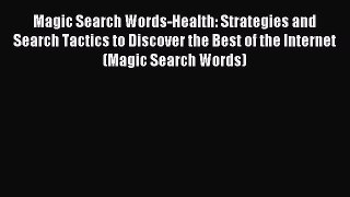 Read Magic Search Words-Health: Strategies and Search Tactics to Discover the Best of the Internet