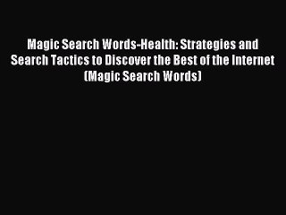 Read Magic Search Words-Health: Strategies and Search Tactics to Discover the Best of the Internet