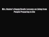 [PDF] Mrs. Hunter's Happy Death: Lessons on Living from People Preparing to Die [Read] Online