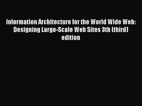Read Information Architecture for the World Wide Web: Designing Large-Scale Web Sites 3th (third)
