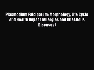 PDF Plasmodium Falciparum: Morphology Life Cycle and Health Impact (Allergies and Infectious