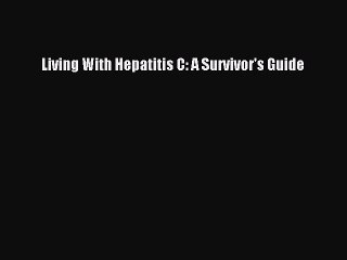 PDF Living With Hepatitis C: A Survivor's Guide [Read] Online