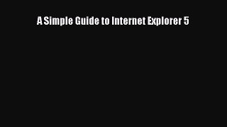 Read A Simple Guide to Internet Explorer 5 Ebook Free