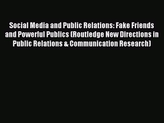 Download Social Media and Public Relations: Fake Friends and Powerful Publics (Routledge New