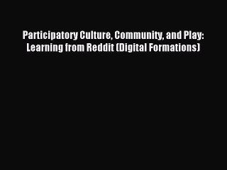 Read Participatory Culture Community and Play: Learning from Reddit (Digital Formations) Ebook