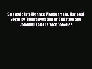 Read Strategic Intelligence Management: National Security Imperatives and Information and Communications