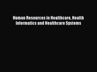Read Human Resources in Healthcare Health Informatics and Healthcare Systems Ebook Free