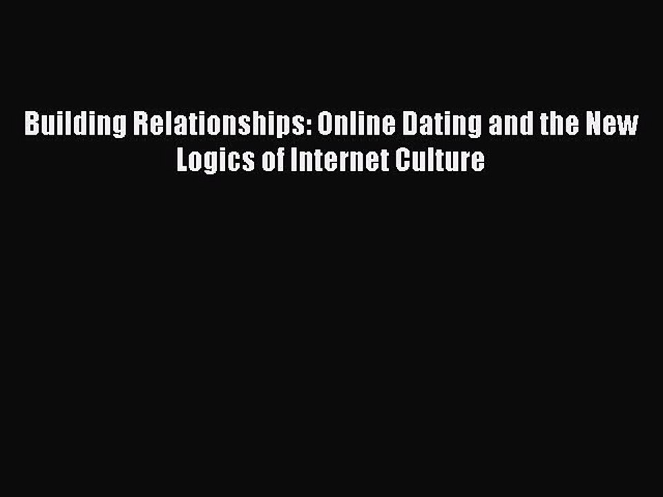 Read Building Relationships: Online Dating and the New Logics of Internet Culture Ebook Online