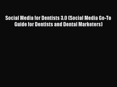 Read Social Media for Dentists 3.0 (Social Media Go-To Guide for Dentists and Dental Marketers)