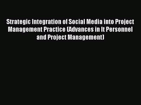 Download Strategic Integration of Social Media into Project Management Practice (Advances in