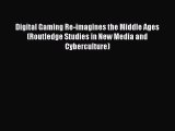 Read Digital Gaming Re-imagines the Middle Ages (Routledge Studies in New Media and Cyberculture)