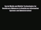 Read Social Media and Mobile Technologies for Healthcare (Advances in Healthcare Information
