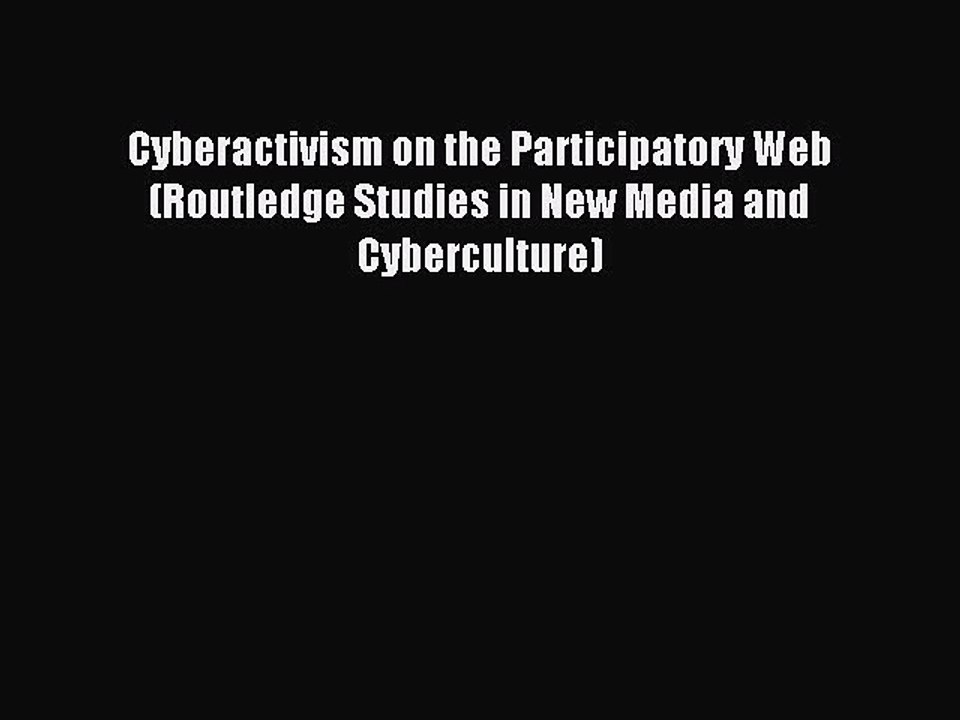 Read Cyberactivism on the Participatory Web (Routledge Studies in New Media and Cyberculture)