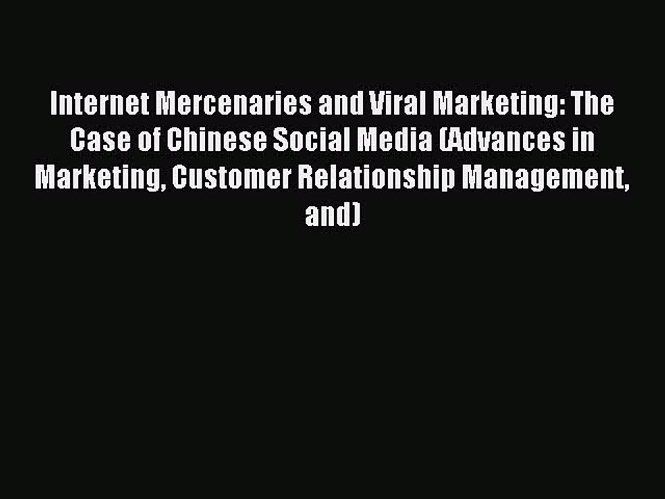 Download Internet Mercenaries and Viral Marketing: The Case of Chinese Social Media (Advances