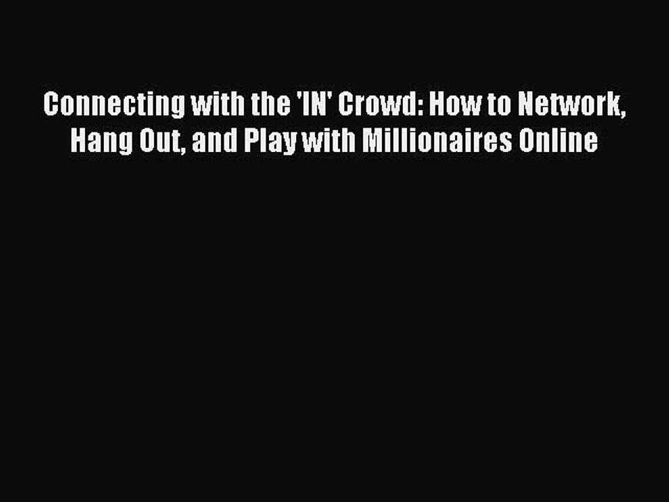 Read Connecting with the 'IN' Crowd: How to Network Hang Out and Play with Millionaires Online