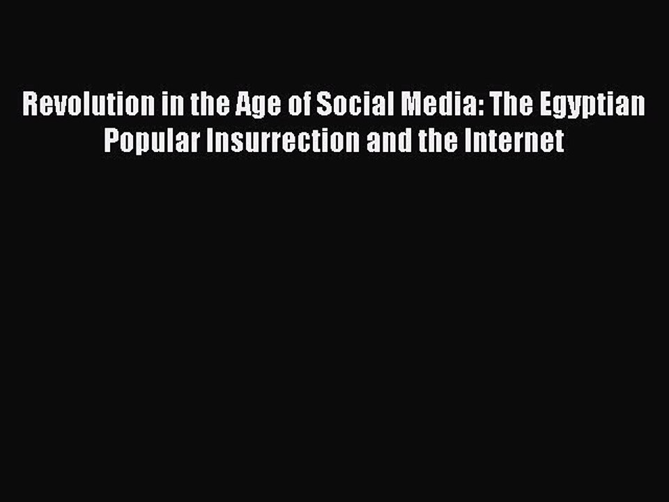 Read Revolution in the Age of Social Media: The Egyptian Popular Insurrection and the Internet