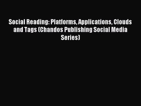 Read Social Reading: Platforms Applications Clouds and Tags (Chandos Publishing Social Media