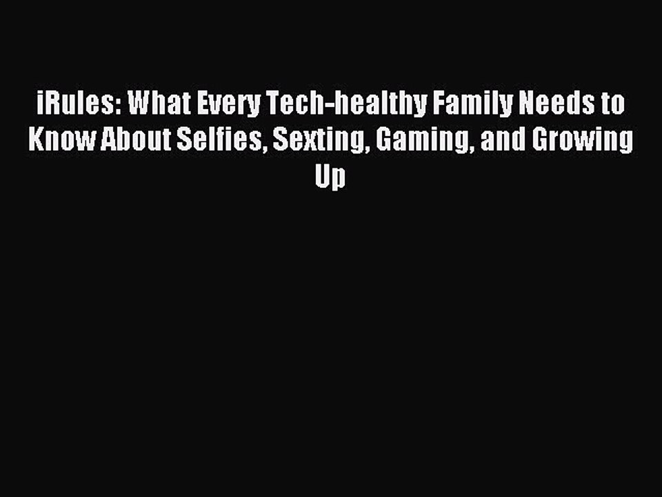 Download iRules: What Every Tech-healthy Family Needs to Know About Selfies Sexting Gaming