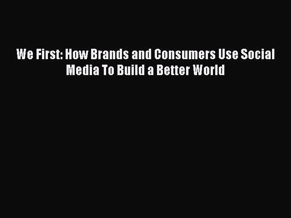 Read We First: How Brands and Consumers Use Social Media To Build a Better World PDF Free