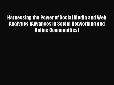Read Harnessing the Power of Social Media and Web Analytics (Advances in Social Networking