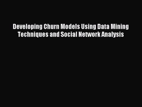 Download Developing Churn Models Using Data Mining Techniques and Social Network Analysis Ebook
