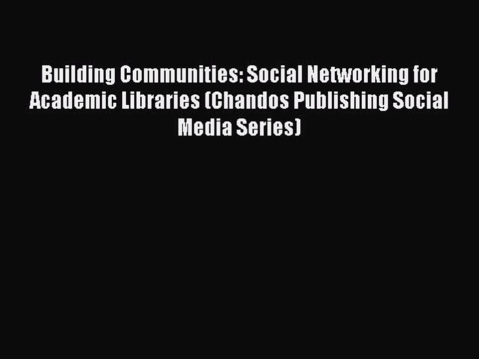Read Building Communities: Social Networking for Academic Libraries (Chandos Publishing Social