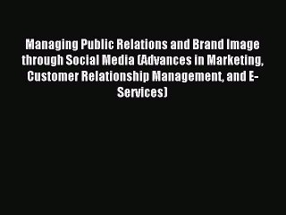 Read Managing Public Relations and Brand Image through Social Media (Advances in Marketing