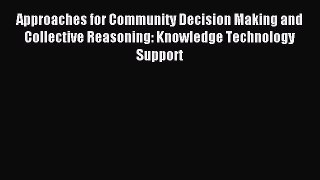 Read Approaches for Community Decision Making and Collective Reasoning: Knowledge Technology