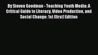 Download By Steven Goodman - Teaching Youth Media: A Critical Guide to Literacy Video Production