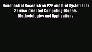 Read Handbook of Research on P2P and Grid Systems for Service-Oriented Computing: Models Methodologies