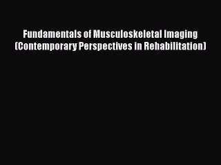 Read Fundamentals of Musculoskeletal Imaging (Contemporary Perspectives in Rehabilitation)