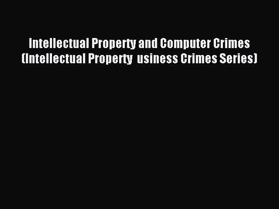 Read Intellectual Property and Computer Crimes (Intellectual Property  usiness Crimes Series)