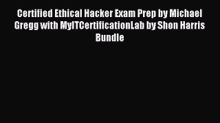 Download Certified Ethical Hacker Exam Prep by Michael Gregg with MyITCertificationLab by Shon