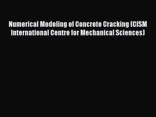 Read Numerical Modeling of Concrete Cracking (CISM International Centre for Mechanical Sciences)