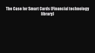 Read The Case for Smart Cards (Financial technology library) Ebook Free